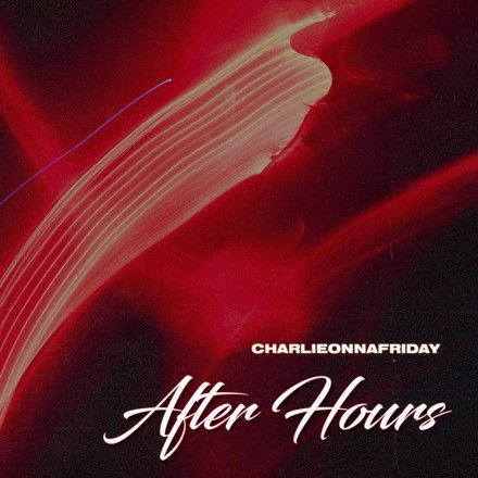 charlieonnafriday – After Hours